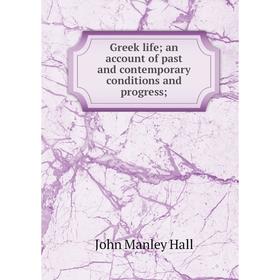 

Книга Greek life; an account of past and contemporary conditions and progress