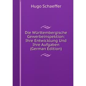 

Книга Die Württembergische Gewerbeinspektion: Ihre Entwicklung Und Ihre Aufgaben (German Edition)