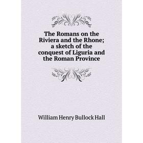 

Книга The Romans on the Riviera and the Rhone; a sketch of the conquest of Liguria and the Roman Province