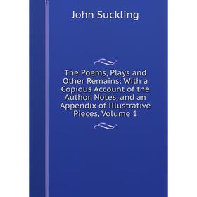 

Книга The Poems, Plays and Other Remains: With a Copious Account of the Author, Notes, and an Appendix of Illustrative Pieces, Volume 1