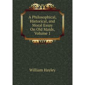 

Книга A Philosophical, Historical, and Moral Essay On Old Maids, Volume 1