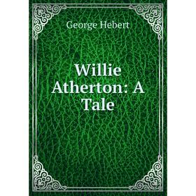 

Книга Willie Atherton: A Tale
