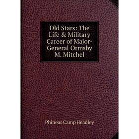 

Книга Old Stars: The Life & Military Career of Major-General Ormsby M Mitchel