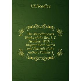

Книга The Miscellaneous Works of the Rev. J. T. Headley: With a Biographical Sketch and Portrait of the Author, Volume 1