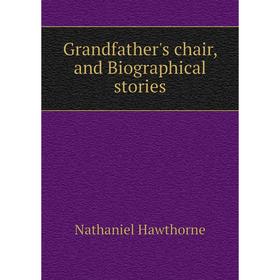 

Книга Grandfather's chair, and Biographical stories