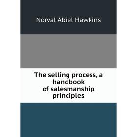 

Книга The selling process, a handbook of salesmanship principles
