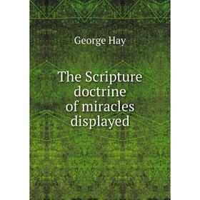 

Книга The Scripture doctrine of miracles displayed