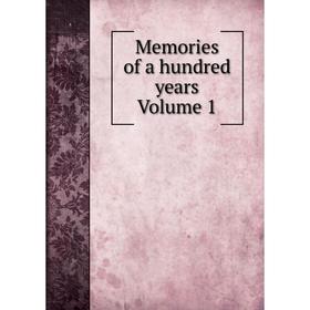

Книга Memories of a hundred years Volume 1