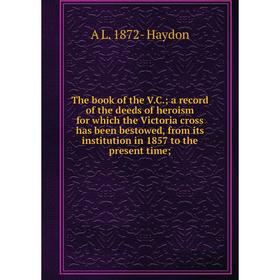 

Книга The book of the V.C.; a record of the deeds of heroism for which the Victoria cross has been bestowe