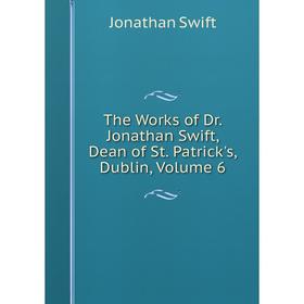 

Книга The Works of Dr. Jonathan Swift, Dean of St. Patrick's, Dublin, Volume 6