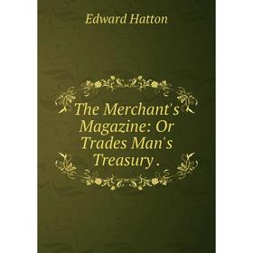 

Книга The Merchant's Magazine: Or Trades Man's Treasury