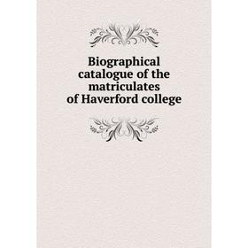 

Книга Biographical catalogue of the matriculates of Haverford college