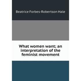 

Книга What women want; an interpretation of the feminist movement
