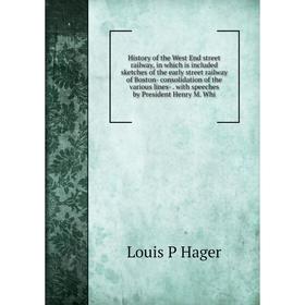 

Книга History of the West End street railway, in which is included sketches of the early street railway of Boston- consolidation of the various lines-