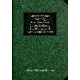 

Книга Surveying and Building Construction for Agricultural Students, Land Agents and Farmers