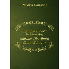 

Книга Exempla Biblica in Materias Morales Distributa (Latin Edition)