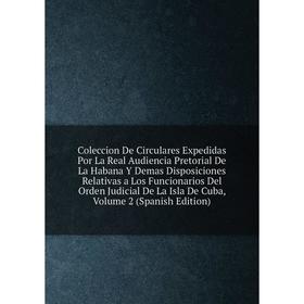 

Книга Coleccion De Circulares Expedidas Por La Real Audiencia Pretorial De La Habana Y Demas Disposiciones Relativas a Los Funcionarios Del Orden Judi