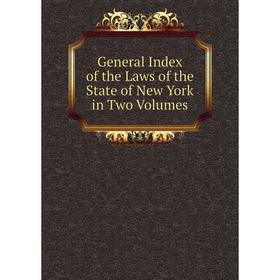 

Книга General Index of the Laws of the State of New York in Two Volumes