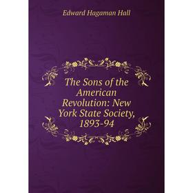 

Книга The Sons of the American Revolution: New York State Society, 1893-94