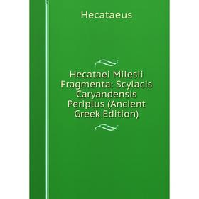 

Книга Hecataei Milesii Fragmenta: Scylacis Caryandensis Periplus (Ancient Greek Edition)