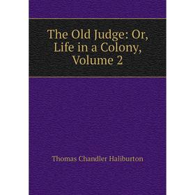 

Книга The Old Judge: Or, Life in a Colony, Volume 2