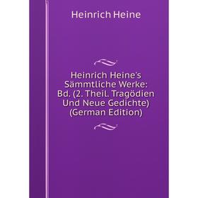 

Книга Heinrich Heine's Sämmtliche Werke: Bd. (2. Theil. Tragödien Und Neue Gedichte) (German Edition)