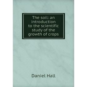 

Книга The soil: an introduction to the scientific study of the growth of crops