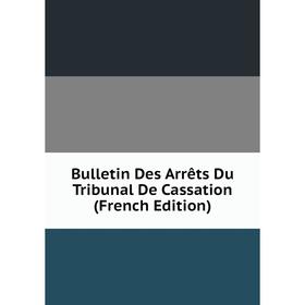 

Книга Bulletin Des Arrêts Du Tribunal De Cassation (French Edition)