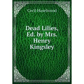 

Книга Dead Lilies, Ed. by Mrs. Henry Kingsley