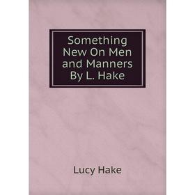 

Книга Something New On Men and Manners By L. Hake