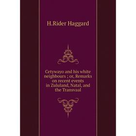 

Книга Cetywayo and his white neighbours; or, Remarks on recent events in Zululand, Natal, and the Transvaal