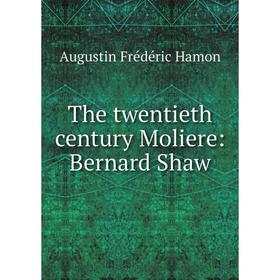 

Книга The twentieth century Moliere: Bernard Shaw