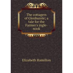 

Книга The cottagers of Glenburnie; a tale for the Farmer's ingle-nook