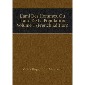 

Книга L'ami Des Hommes, Ou Traité De La Population, Volume 1