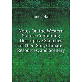 

Книга Notes On the Western States: Containing Descriptive Sketches of the ir Soil, Climate, Resources, and Scenery