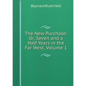 

Книга The New Purchase: Or, Seven and a Half Years in the Far West, Volume 1