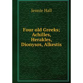 

Книга Four old Greeks; Achilles, Herakles, Dionysos, Alkestis