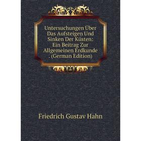 

Книга Untersuchungen Über Das Aufsteigen Und Sinken Der Küsten: Ein Beitrag Zur Allgemeinen Erdkunde. (German Edition)