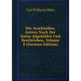

Книга Die Arachniden: Getreu Nach Der Natur Abgebildet Und Beschrieben, Volume 8 (German Edition)