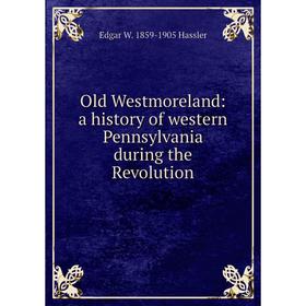 

Книга Old Westmoreland: a history of western Pennsylvania during the Revolution
