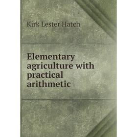 

Книга Elementary agriculture with practical arithmetic