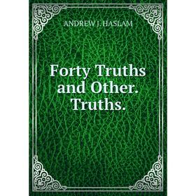 

Книга Forty Truths and Other.Truths