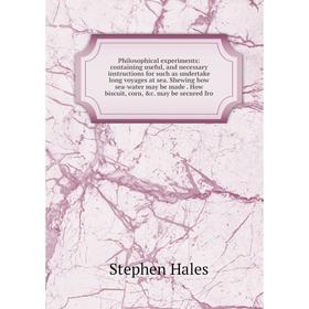 

Книга Philosophical experiments: containing useful, and necessary instructions for such as undertake long voyages at sea. Shewing how sea-water may be