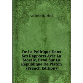 

Книга De La Politique Dans Ses Rapports Avec La Morale, Essai Sur La République De Platon (French Edition)