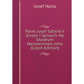 

Книга Pavel Josef Safarik V Zivote I Spisach: Ke Stoletym Narozeninam Jeho (Czech Edition)