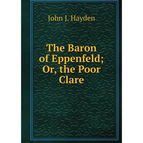 

Книга The Baron of Eppenfeld; Or, the Poor Clare