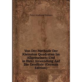 

Книга Von Der Methode Der Kleinsten Quadraten Im Allgemeinen: Und in Ihrer Anwendung Auf Die Geodäsie (German Edition)