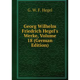 

Книга Georg Wilhelm Friedrich Hegel's Werke, Volume 18 (German Edition)