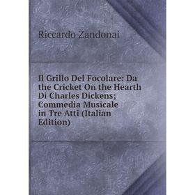 

Книга Il Grillo Del Focolare: Da the Cricket On the Hearth Di Charles Dickens; Commedia Musicale in Tre Atti (Italian Edition)