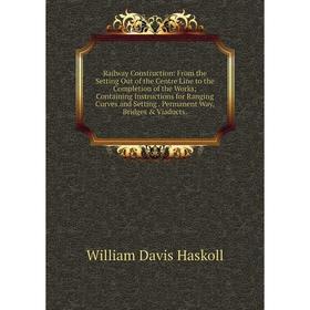 

Книга Railway Construction: From the Setting Out of the Centre Line to the Completion of the Works; Containing Instructions for Ranging Curves and Set